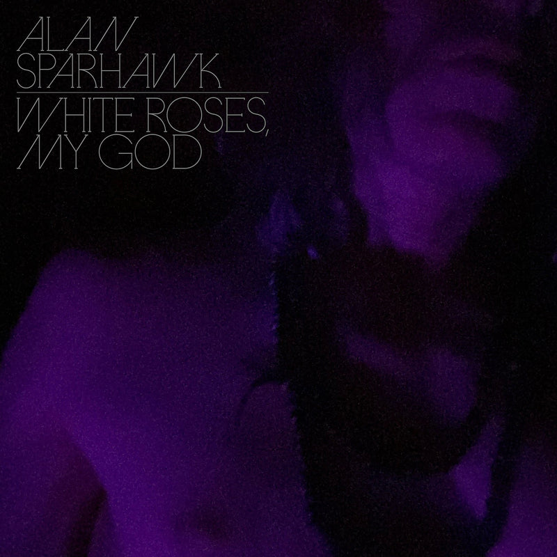 Alan Sparhawk - White Roses, My God *Pre-Order