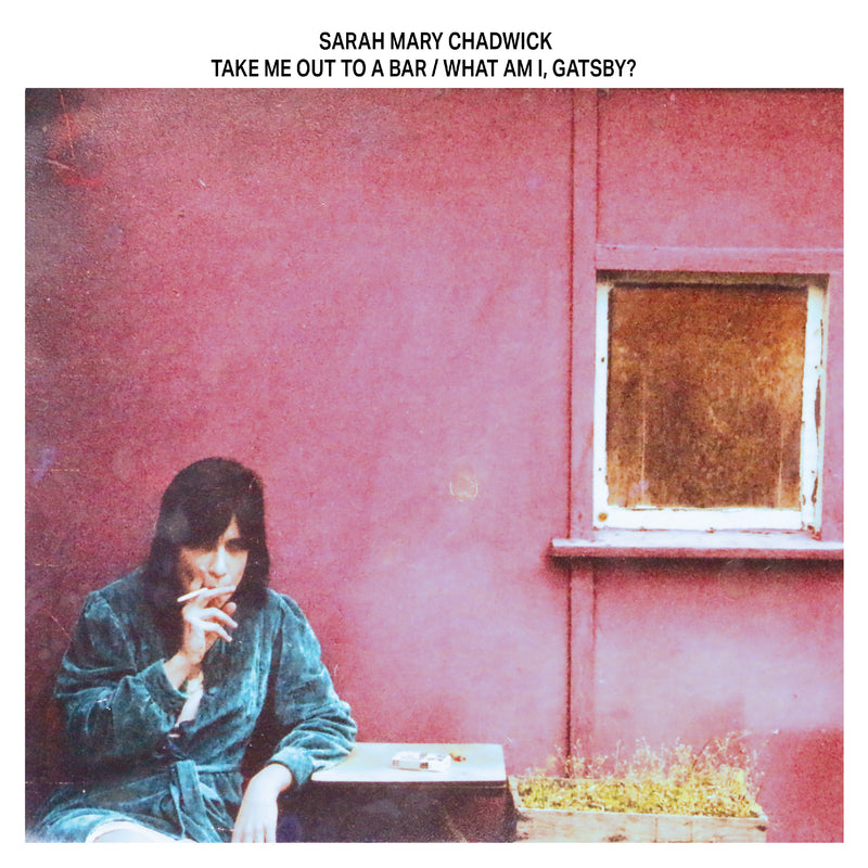 Sarah Mary Chadwick - Take Me Out To a Bar / What Am I, Gatsby? *Pre-Order