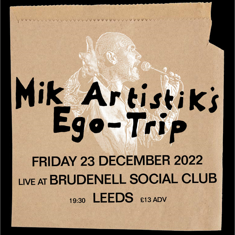 Mik Artistik's Ego Trip (Xmas Show) 23/12/22 @ Brudenell Social Club